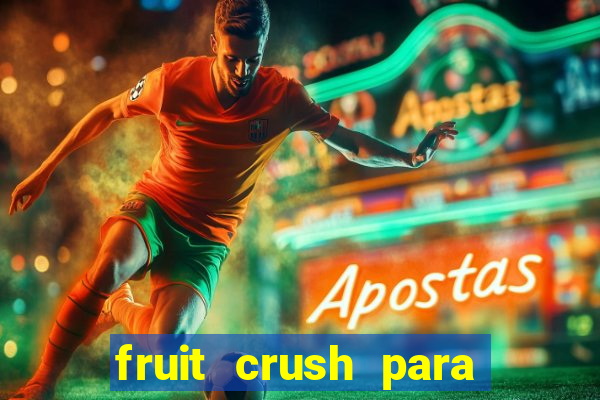 fruit crush para ganhar dinheiro